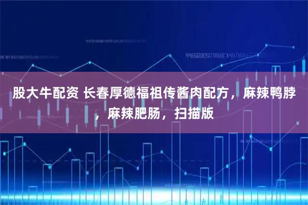股大牛配资 长春厚德福祖传酱肉配方，麻辣鸭脖，麻辣肥肠，扫描版